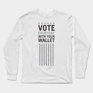 Vote Everyday With Your Wallet - Political Campaign Long Sleeve T-Shirt